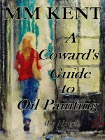 A Coward's Guide to Oil Painting by MM Kent, Published by Wings and Roots LLC 1st Place Fiction - Mystery - Romance
