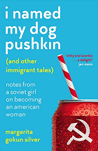 I Named My Dog Pushkin (And Other Immigrant Tales) by Margarita Gokun Silver - Nonfiction - Memoir